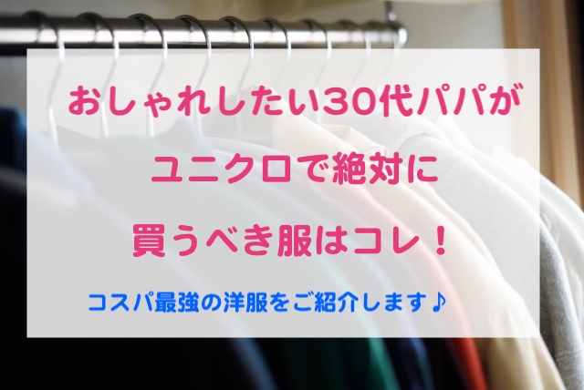 オシャレしたい30代パパがユニクロで絶対に買うべき服はコレ 明日をもっと豊かにするブログ